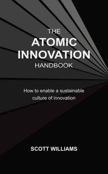 The Atomic Innovation Handbook: How to enable a sustainable culture of innovation