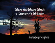 Title: Wicky the Wacky Witch and Grumpy Mr Whilloby, Author: Rainey Leigh Seraphine