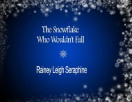 Title: The Snowflake Who Wouldn't Fall, Author: Rainey Leigh Seraphine