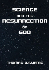 Title: Science and the Resurrection of God, Author: Thomas Williams