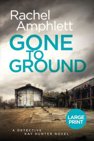 Title: Gone to Ground (Detective Kay Hunter Series #6), Author: Rachel Amphlett