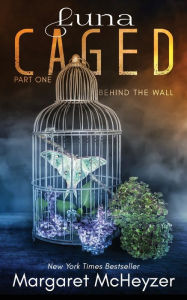 Title: Luna Caged: Behind the Wall, Author: Margaret McHeyzer