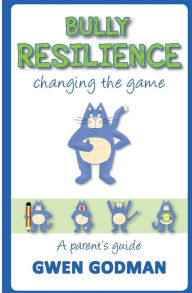 Title: Bully Resilience - changing the game: A parent's guide, Author: Gwen Godman