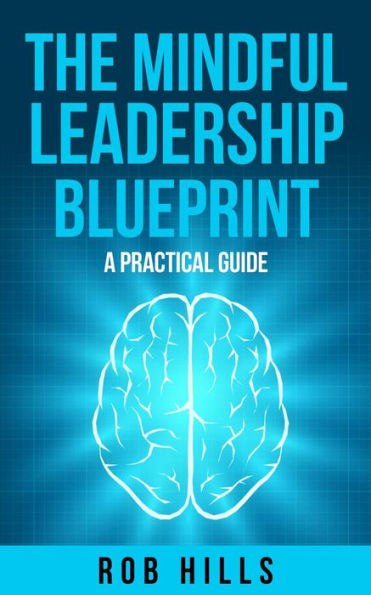 The Mindful Leadership Blueprint: A Practical Guide