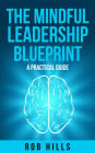 The Mindful Leadership Blueprint: A Practical Guide