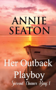 Title: Her Outback Playboy, Author: Annie Seaton