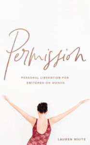 Title: Permission: Personal liberation for switched on women, Author: Lauren White J D