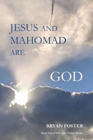 Title: Jesus and Mahomad are GOD: (Author Articles), Author: Bryan W Foster