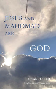 Title: Jesus and Mahomad are GOD: (Author Articles), Author: Bryan W Foster
