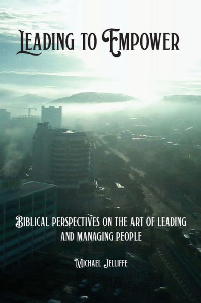 Leading to Empower: Biblical Perspectives on the art of and Managing People