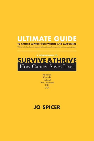 Ultimate Guide to Cancer Support for Patients and Caregivers: A Companion to Survive and Thrive! How Cancer Saves Lives