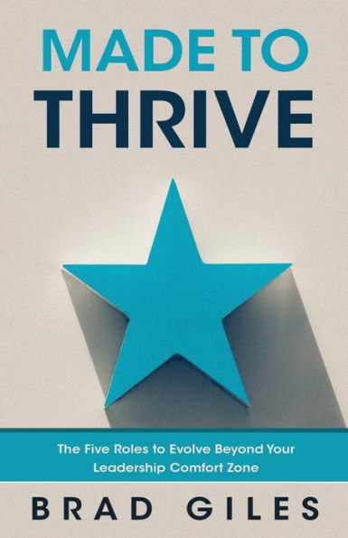 Made to Thrive: The Five Roles Evolve Beyond Your Leadership Comfort Zone