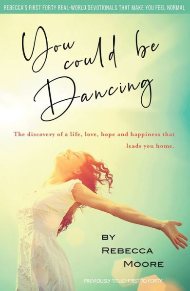 You Could Be Dancing: The discovery of a life, love, hope and happiness that leads you home.