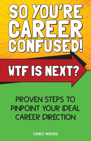 So You're Career Confused! WTF Is Next?: Proven steps to pinpoint your ideal career direction.