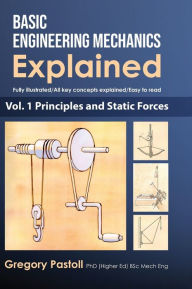Title: Basic Engineering Mechanics Explained, Volume 1: Principles and Static Forces, Author: Gregory Pastoll