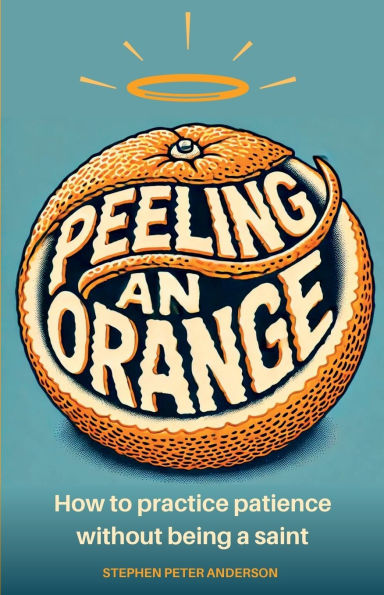 Peeling an Orange: Practicing patience without being a saint.