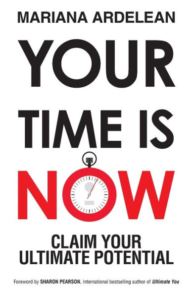 Your Time Is Now: Claim Your Ultimate Potential