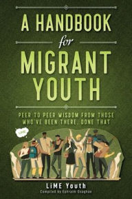 Title: A Handbook for Migrant Youth: Peer To Peer Wisdom From Those Who've Been There, Done That, Author: Ephraim Osaghae