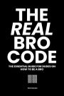 The Real Bro Code: The essential guide for dudes on how to be a bro