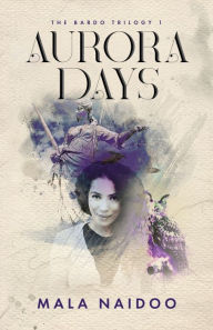 Title: Aurora Days: The Bardo Trilogy, Author: Mala Naidoo