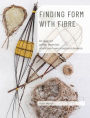 Finding Form with Fibre: be inspired, gather materials, and create your own sculptural basketry