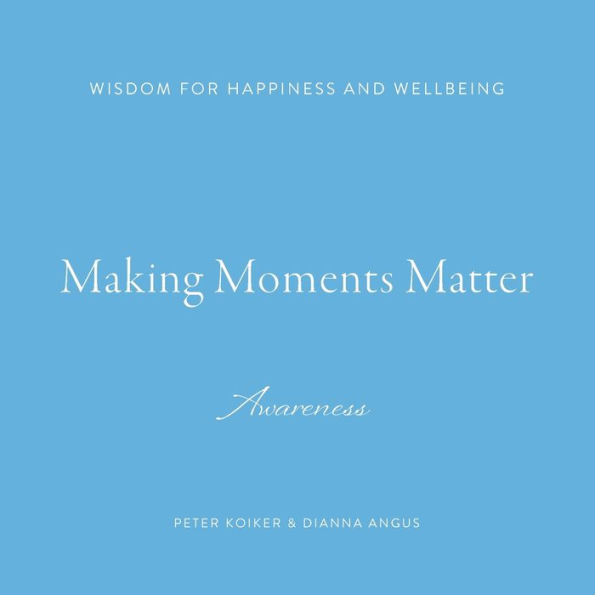 Making Moments Matter: Wisdom for Happiness and Wellbeing; Awareness