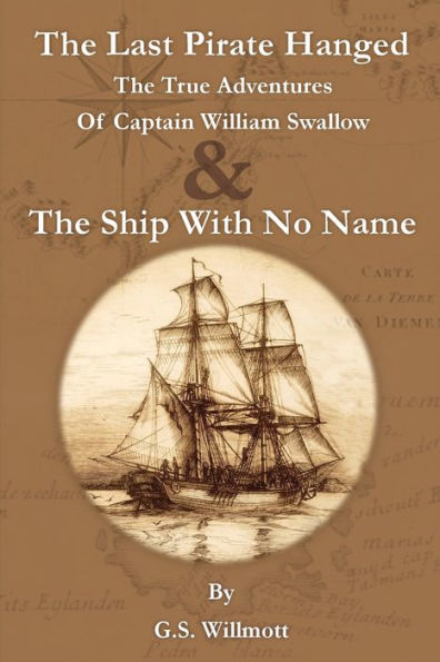 The Last Pirate Hanged: True Adventures of Captain William Swallow & Ship with No Name