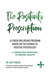 Title: The Positivity Prescription: A six week wellbeing program based on the science of Positive Psychology, Author: Suzy Green