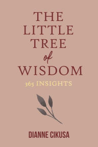 Title: The Little Tree of Wisdom: 365 Insights, Author: Dianne Cikusa