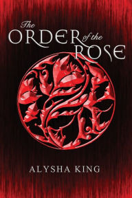 Title: The Order of the Rose, Author: Alysha King