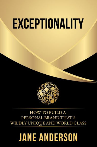 Exceptionality: How to build a personal brand that's wildly unique and world class