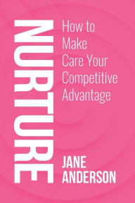 Title: Nurture: How to Make Care Your Competitive Advantage, Author: Jane Anderson