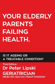 Title: YOUR ELDERLY PARENTS FAILING HEALTH. IS IT AGEING OR A TREATABLE CONDITION?, Author: Peter Lipski