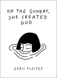 Title: On The Sunday, She Created God, Author: Gerii Pleitez