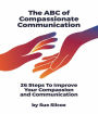 The ABC of Compassionate Communication: 26 Steps to Improve your Compassion and Communication