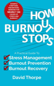 Title: How Burnout Stops: A Practical Guide to Stress Management, Burnout Prevention and Burnout Recovery, Author: David Thorpe