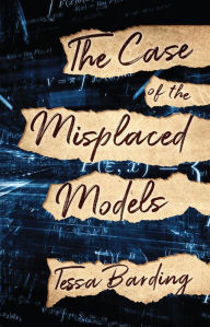 Title: The Case of the Misplaced Models, Author: Tessa Barding