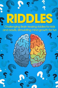 Title: Riddles: Challenging Brain Teasing Riddles For Kids And Adults, Stimulating Mind Growth For Fun, Author: George Smith