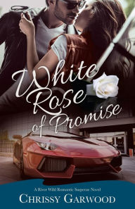 Title: White Rose of Promise: A River Wild Romantic Suspense Novel, Author: Chrissy Garwood
