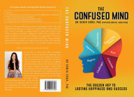 Title: THE CONFUSED MIND: The Golden Key To Achieve Lasting Happiness and Success, Author: Sonia Shah