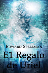 Title: El Regalo de Uriel, Author: Edward John Spellman