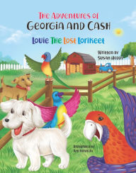 Title: The Adventures Of Georgia and Cash: Louie The Lost Lorikeet, Author: Susan D Hoddy
