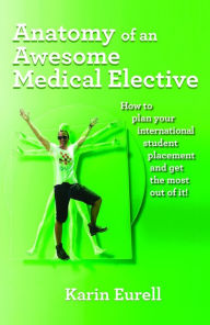 Title: Anatomy of an Awesome Medical Elective: How to plan your international student placement and get the most out of it!, Author: Karin Eurell