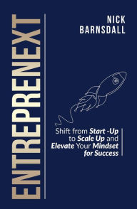 Title: Entreprenext: Shift from Start-Up to Scale-Up and Elevate Your Mindset for Success, Author: Nick Barnsdall