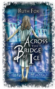 Title: Across the Bridge of Ice, Author: Ruth Fox