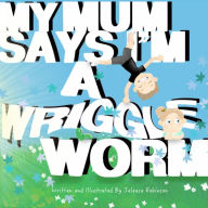 Title: My Mum Says I'm a Wriggle Worm, Author: Jeleasa M Robinson