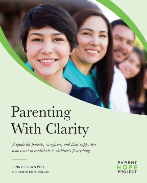 Parenting with Clarity: A Guide for Parents, Caregivers, and Their Supporters Who Want to Contribute to Children's Flourishing