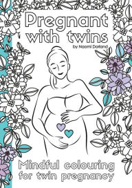 Title: Pregnant with twins.: Mindful colouring for twin pregnancy., Author: Naomi Dorland