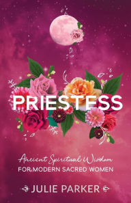 Free auido book download Priestess: Ancient Spiritual Wisdom for Modern Sacred Women by Julie Parker (English Edition)