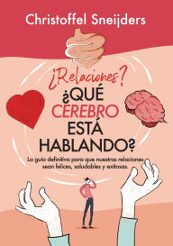 Title: ï¿½Relaciones? ï¿½QUï¿½ CEREBRO ESTï¿½ HABLANDO?: La guï¿½a definitiva para que nuestras relaciones sean felices, saludables y exitosas, Author: Christoffel Sneijders MCC